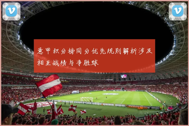 意甲积分榜同分优先规则解析涉及相互战绩与净胜球