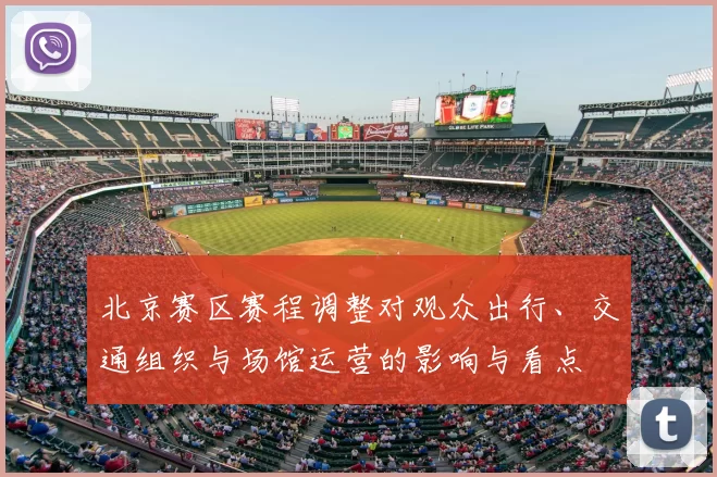 北京赛区赛程调整对观众出行、交通组织与场馆运营的影响与看点