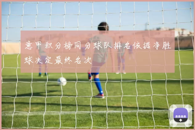 意甲积分榜同分球队排名依据净胜球决定最终名次