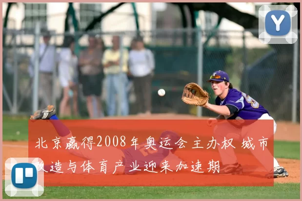 北京赢得2008年奥运会主办权 城市改造与体育产业迎来加速期
