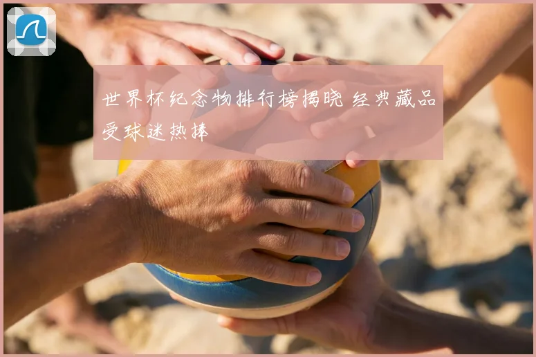 世界杯纪念物排行榜揭晓 经典藏品受球迷热捧